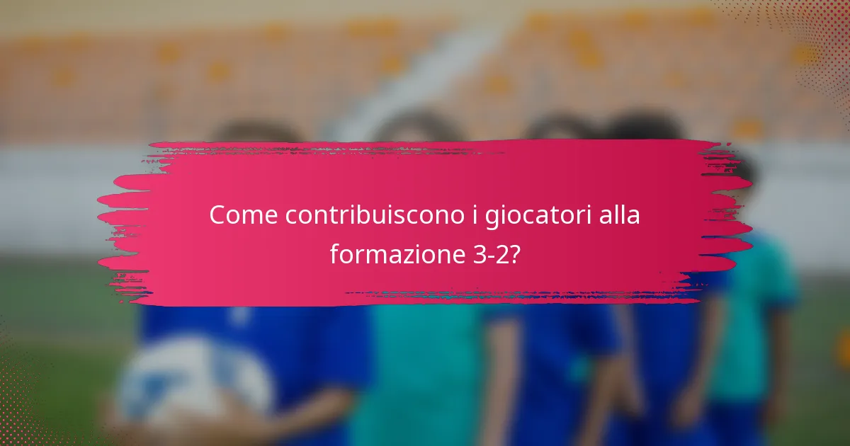 Come contribuiscono i giocatori alla formazione 3-2?