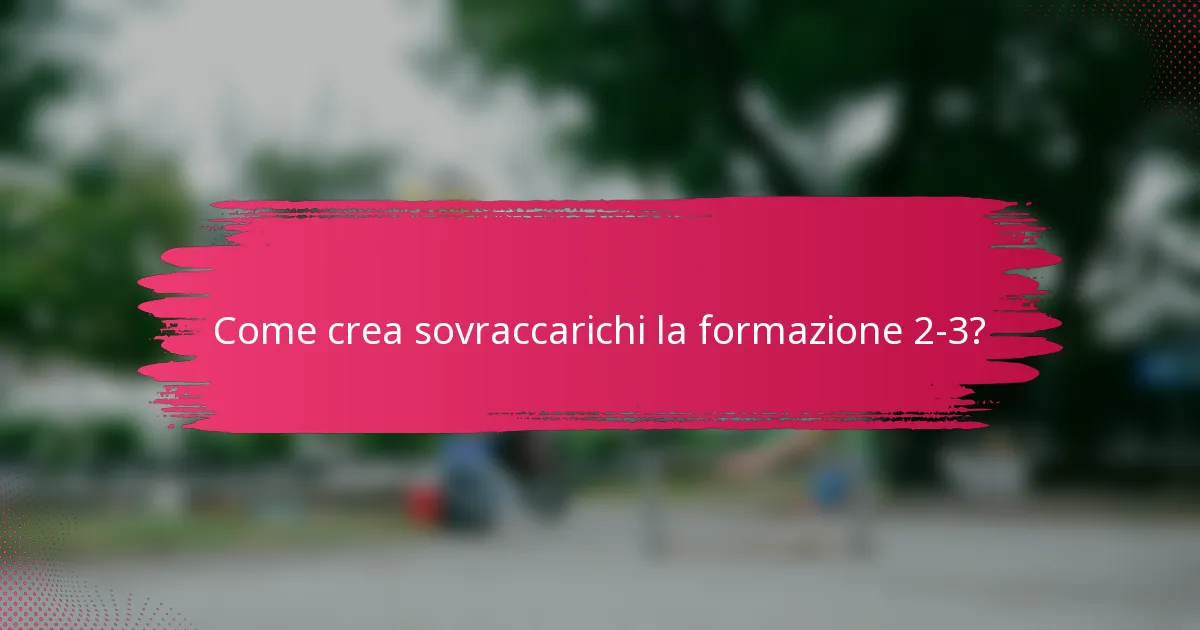 Come crea sovraccarichi la formazione 2-3?