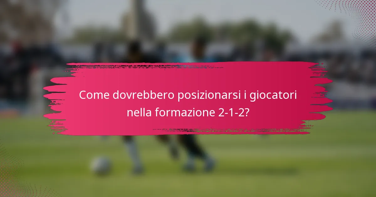 Come dovrebbero posizionarsi i giocatori nella formazione 2-1-2?