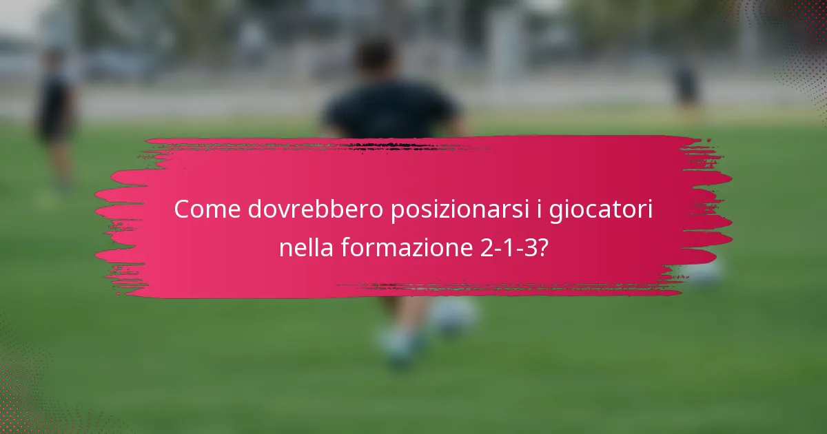 Come dovrebbero posizionarsi i giocatori nella formazione 2-1-3?
