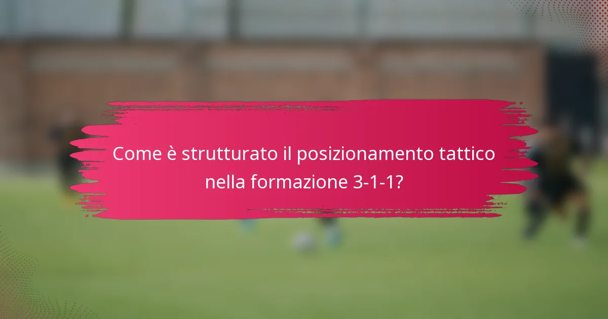 Come è strutturato il posizionamento tattico nella formazione 3-1-1?