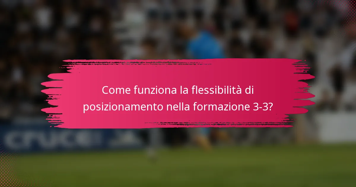 Come funziona la flessibilità di posizionamento nella formazione 3-3?