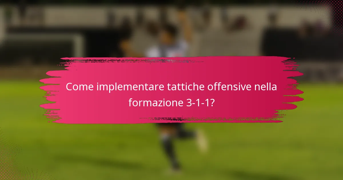 Come implementare tattiche offensive nella formazione 3-1-1?