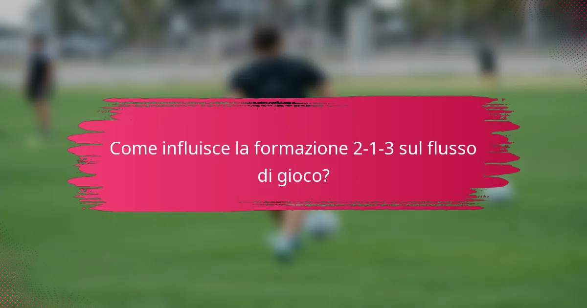 Come influisce la formazione 2-1-3 sul flusso di gioco?