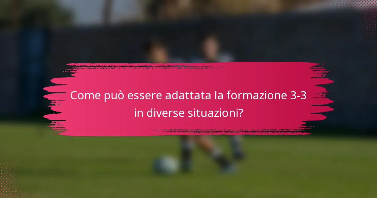 Come può essere adattata la formazione 3-3 in diverse situazioni?