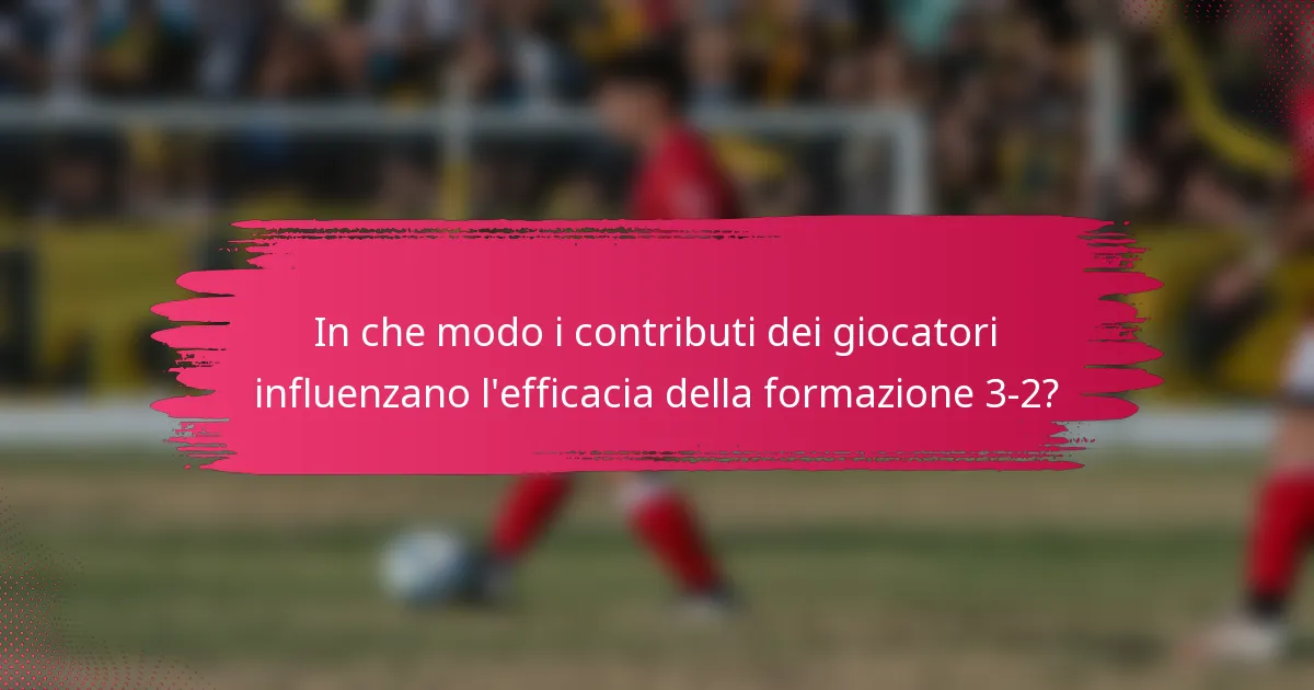 In che modo i contributi dei giocatori influenzano l'efficacia della formazione 3-2?