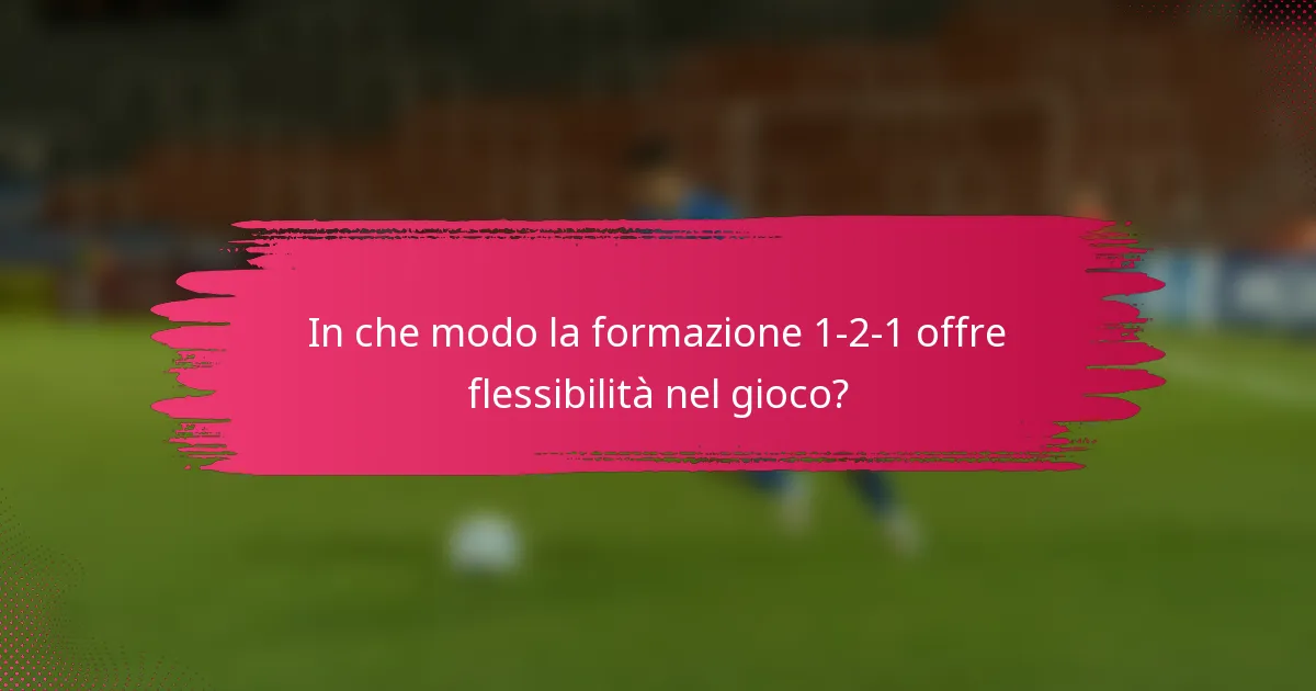 In che modo la formazione 1-2-1 offre flessibilità nel gioco?