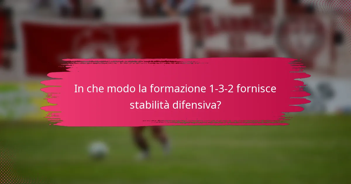 In che modo la formazione 1-3-2 fornisce stabilità difensiva?