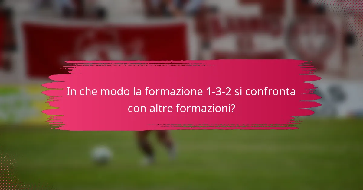 In che modo la formazione 1-3-2 si confronta con altre formazioni?