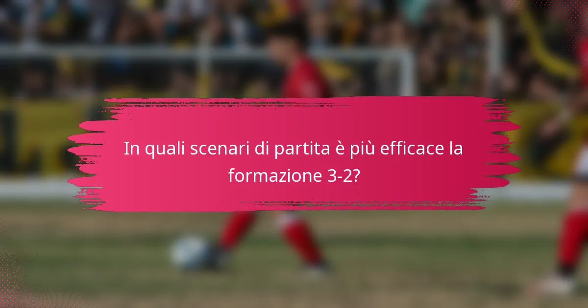 In quali scenari di partita è più efficace la formazione 3-2?
