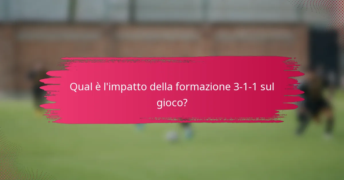 Qual è l'impatto della formazione 3-1-1 sul gioco?