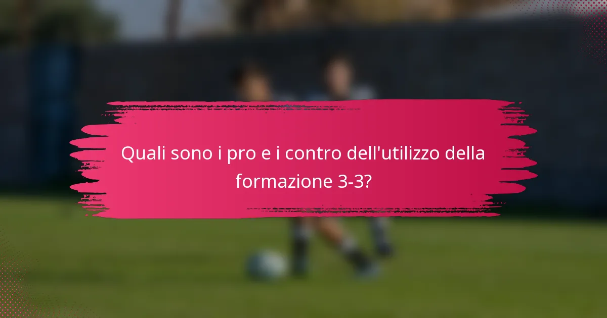 Quali sono i pro e i contro dell'utilizzo della formazione 3-3?