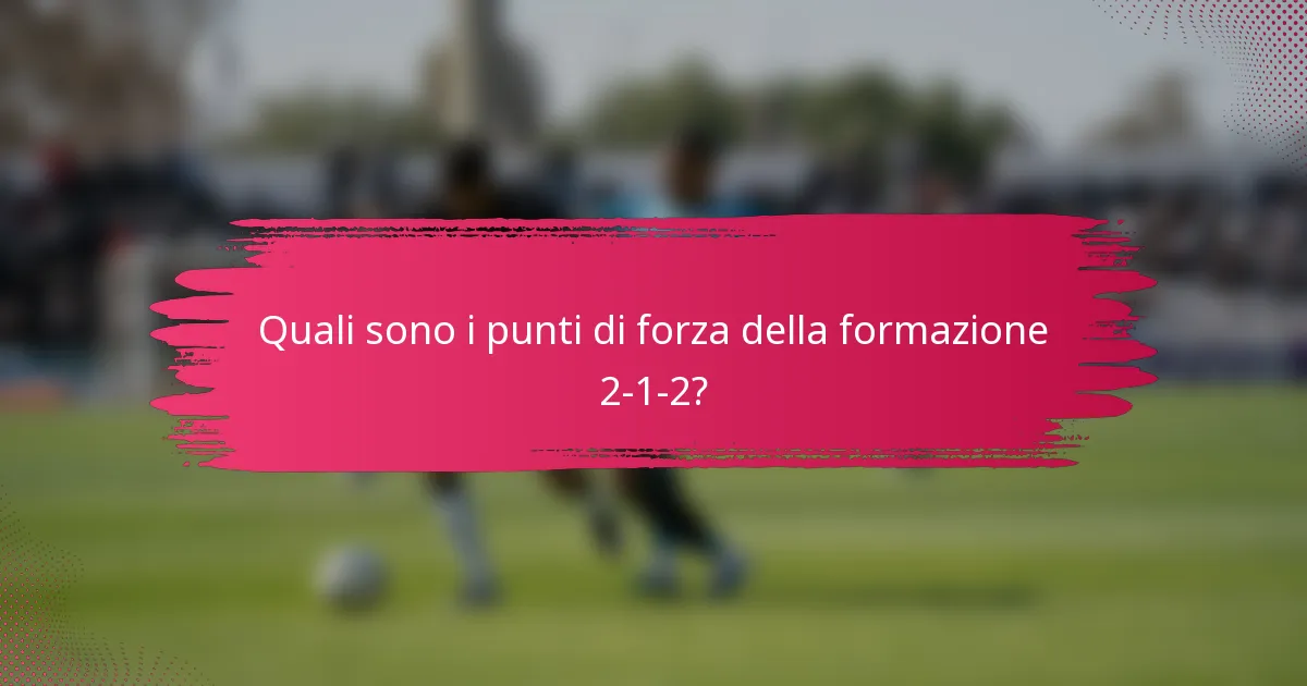 Quali sono i punti di forza della formazione 2-1-2?