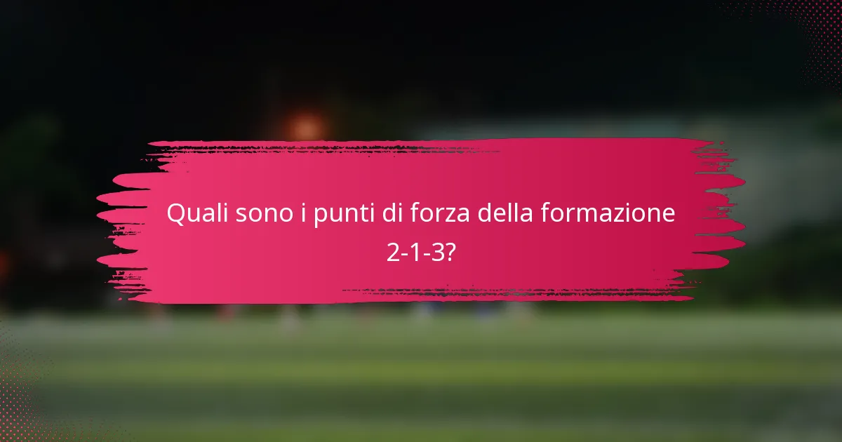 Quali sono i punti di forza della formazione 2-1-3?