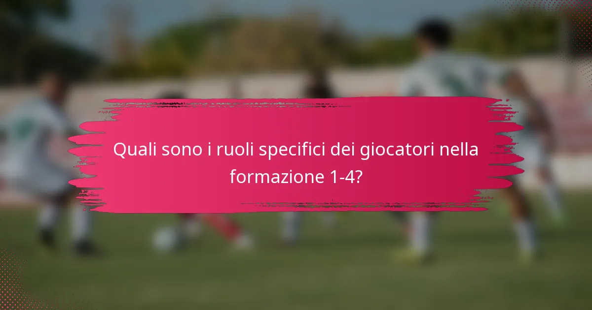 Quali sono i ruoli specifici dei giocatori nella formazione 1-4?
