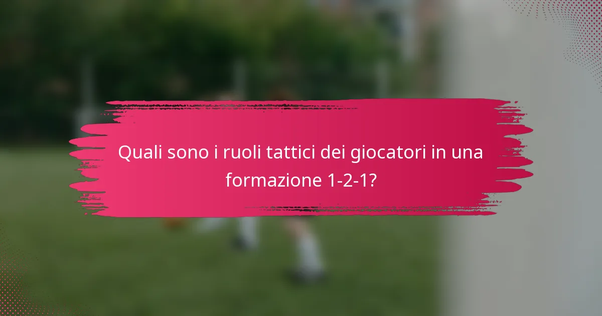 Quali sono i ruoli tattici dei giocatori in una formazione 1-2-1?