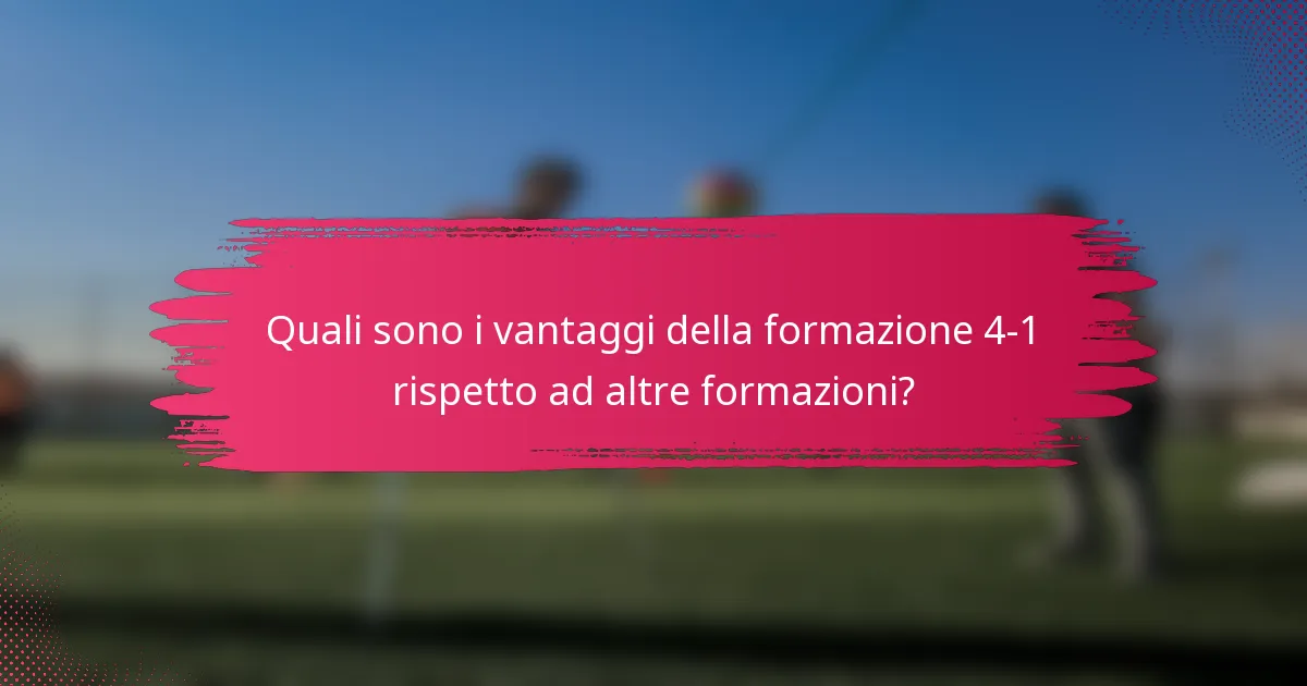 Quali sono i vantaggi della formazione 4-1 rispetto ad altre formazioni?