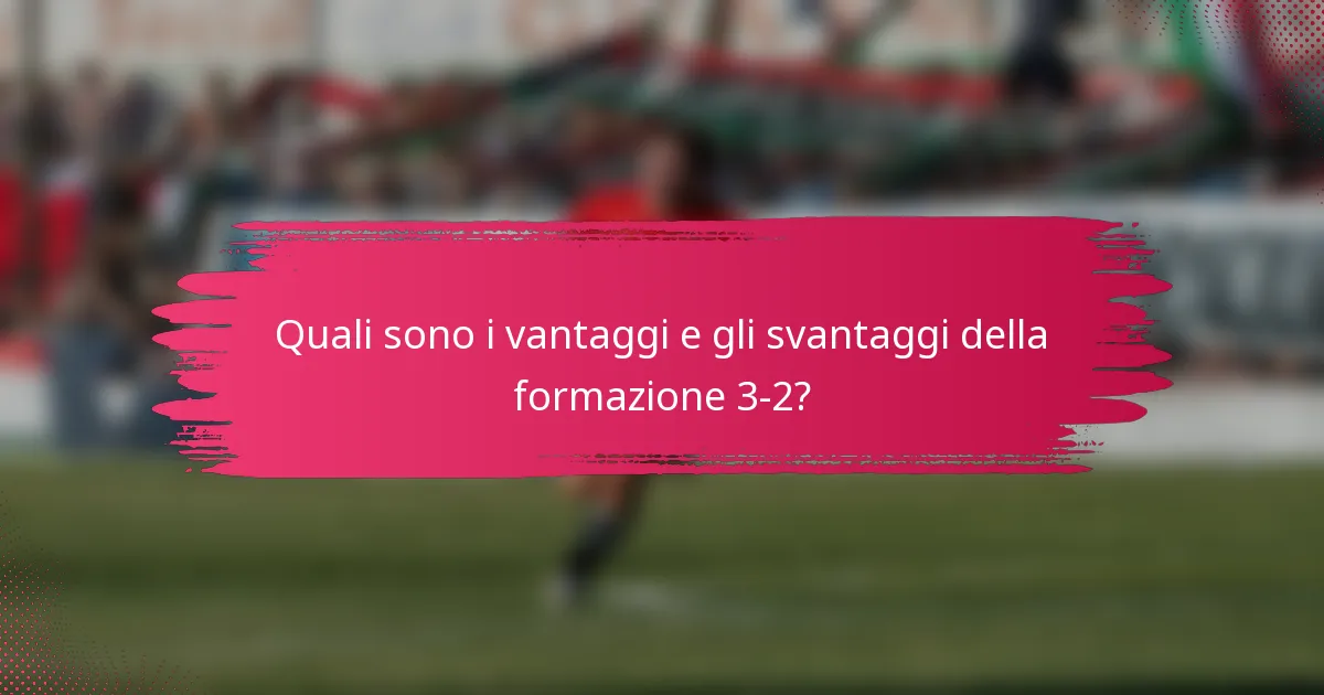 Quali sono i vantaggi e gli svantaggi della formazione 3-2?