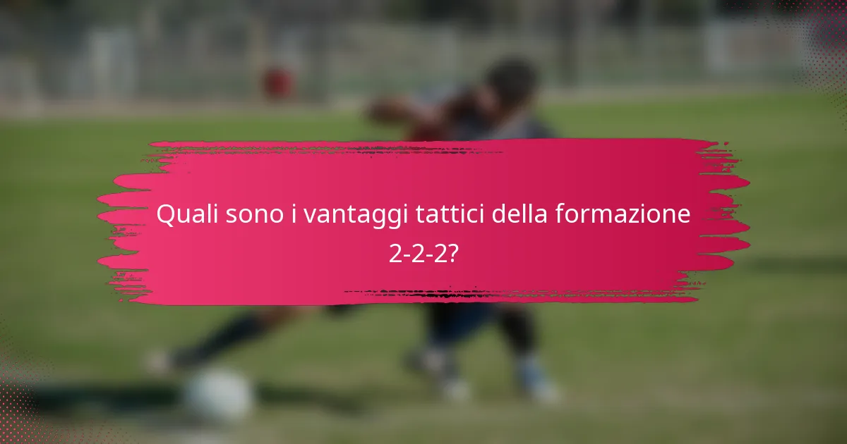 Quali sono i vantaggi tattici della formazione 2-2-2?