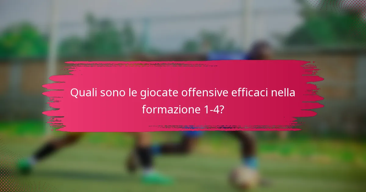 Quali sono le giocate offensive efficaci nella formazione 1-4?