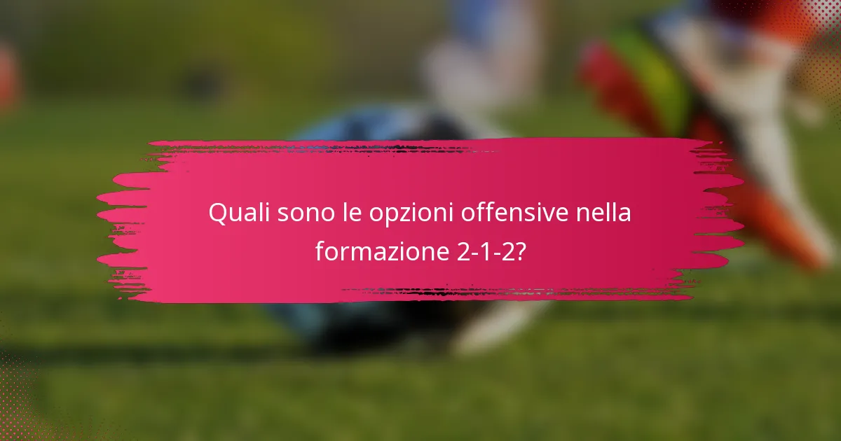 Quali sono le opzioni offensive nella formazione 2-1-2?