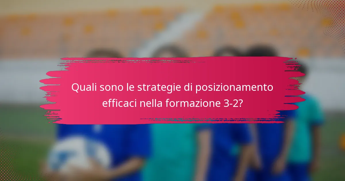 Quali sono le strategie di posizionamento efficaci nella formazione 3-2?