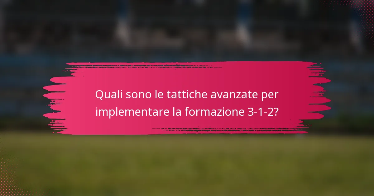 Quali sono le tattiche avanzate per implementare la formazione 3-1-2?
