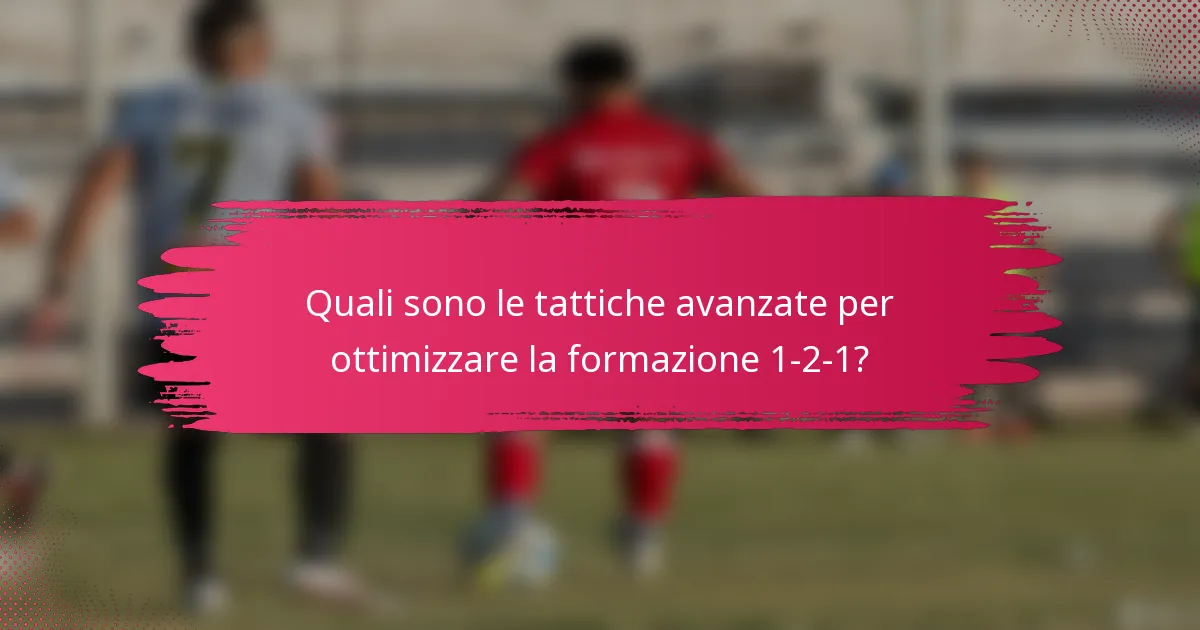 Quali sono le tattiche avanzate per ottimizzare la formazione 1-2-1?
