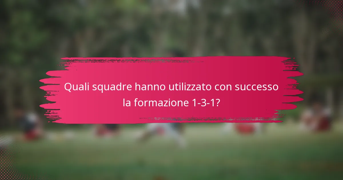Quali squadre hanno utilizzato con successo la formazione 1-3-1?
