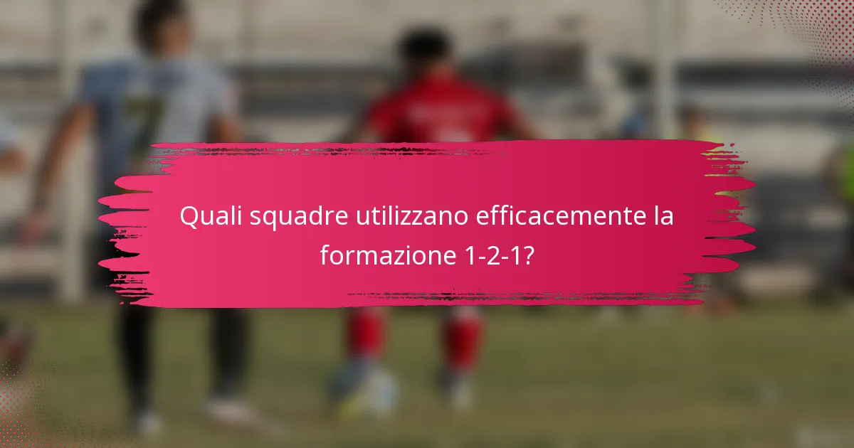 Quali squadre utilizzano efficacemente la formazione 1-2-1?