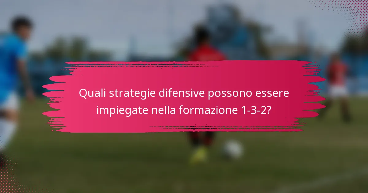 Quali strategie difensive possono essere impiegate nella formazione 1-3-2?