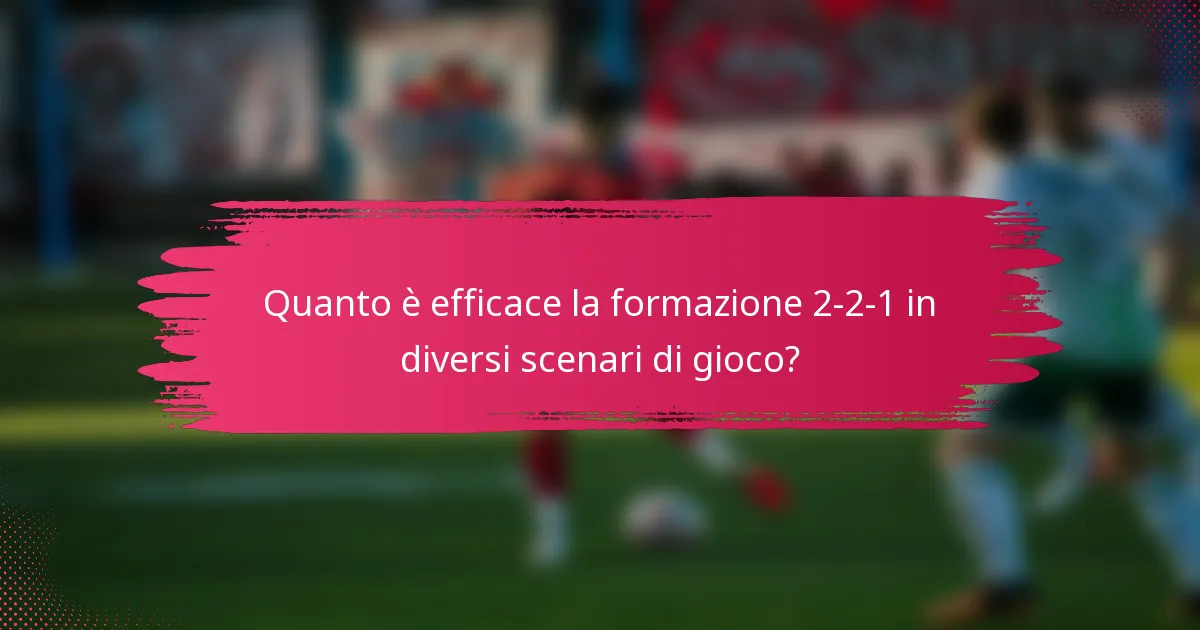 Quanto è efficace la formazione 2-2-1 in diversi scenari di gioco?